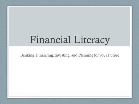 Financial Literacy Banking, Financing, Investing, and Planning for your Future.