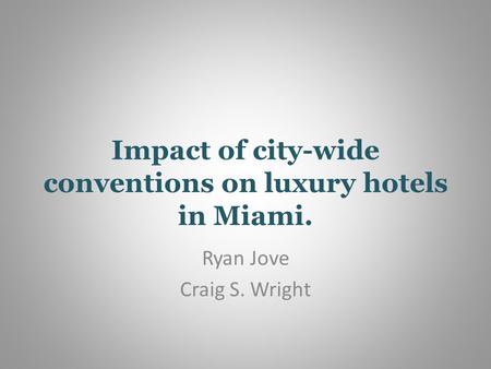 Impact of city-wide conventions on luxury hotels in Miami. Ryan Jove Craig S. Wright.