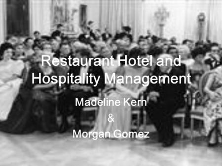Restaurant Hotel and Hospitality Management Madeline Kern & Morgan Gomez.