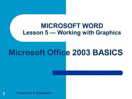 Pasewark & Pasewark Microsoft Office 2003 BASICS 1 MICROSOFT WORD Lesson 5 — Working with Graphics.