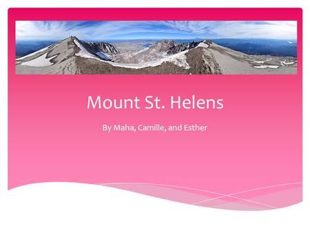 Mount St. Helens By Maha, Camille, and Esther. Type of Volcano Mount St. Helens is an active stratovolcano (composite volcano).