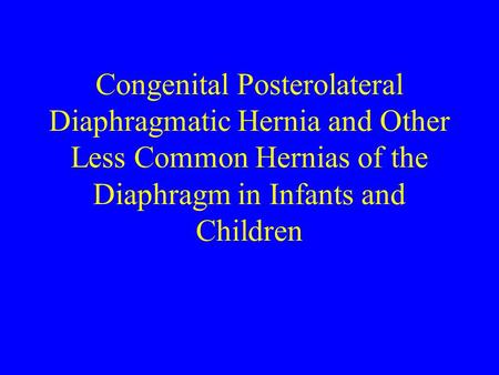 Congenital Posterolateral Diaphragmatic Hernia and Other Less Common Hernias of the Diaphragm in Infants and Children.