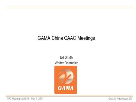TPC Meeting | April 30 – May 1, 2014GAMA | Washington, DC GAMA China CAAC Meetings Ed Smith Walter Desrosier.