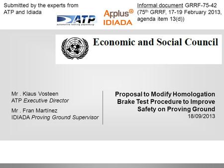 Proposal to Modify Homologation Brake Test Procedure to Improve Safety on Proving Ground 18/09/2013 Mr. Klaus Vosteen ATP Executive Director Mr. Fran Martínez.
