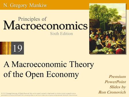 A Macroeconomic Theory of the Open Economy Premium PowerPoint Slides by Ron Cronovich © 2012 Cengage Learning. All Rights Reserved. May not be copied,