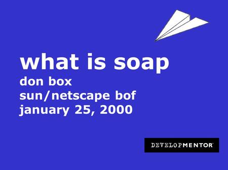 1 what is soap don box sun/netscape bof january 25, 2000.