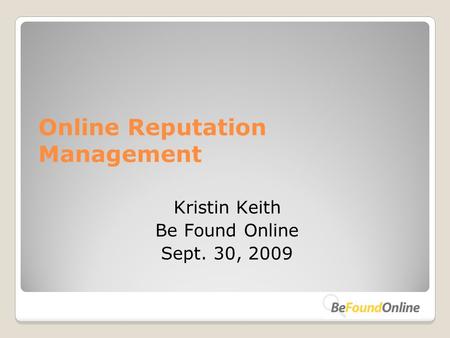 Online Reputation Management Kristin Keith Be Found Online Sept. 30, 2009.
