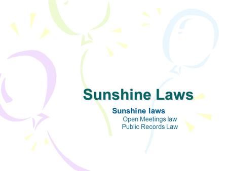 Sunshine Laws Sunshine laws Open Meetings law Public Records Law.