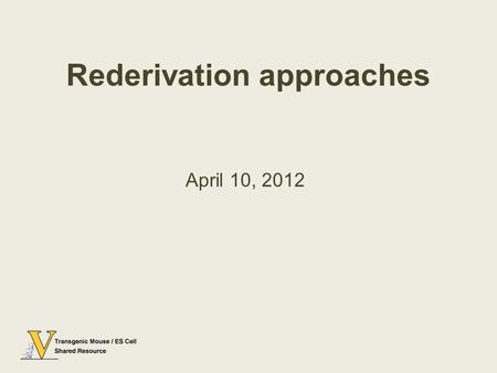 April 10, 2012 Rederivation approaches. Goals of this Meeting Review rederivation options for mouse colonies affected by the recent EDIM outbreak. –Sperm.