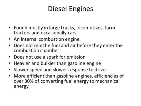 Diesel Engines Found mostly in large trucks, locomotives, farm tractors and occasionally cars. An internal combustion engine Does not mix the fuel and.