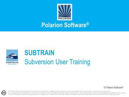 Polarion Software ® SUBTRAIN Subversion User Training All SubTrain materials are published under the Creative Commons Attribution License and contain material.