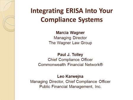 Marcia Wagner Managing Director The Wagner Law Group Paul J. Tolley Chief Compliance Officer Commonwealth Financial Network® Leo Karwejna Managing Director,