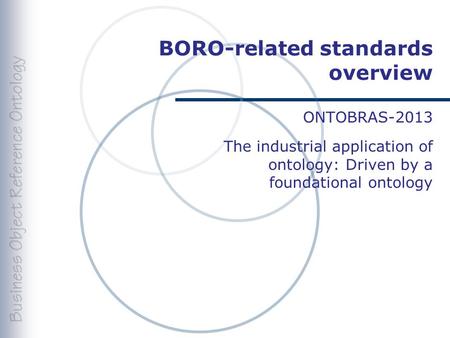 BORO-related standards overview ONTOBRAS-2013 The industrial application of ontology: Driven by a foundational ontology.