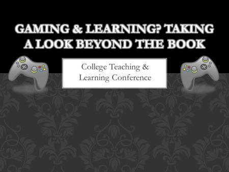 College Teaching & Learning Conference. GAMING & LEARNING.