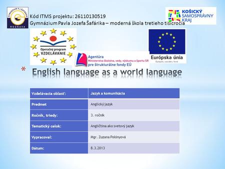 Kód ITMS projektu: 26110130519 Gymnázium Pavla Jozefa Šafárika – moderná škola tretieho tisícročia Vzdelávacia oblasť: Jazyk a komunikácia Predmet Anglický.