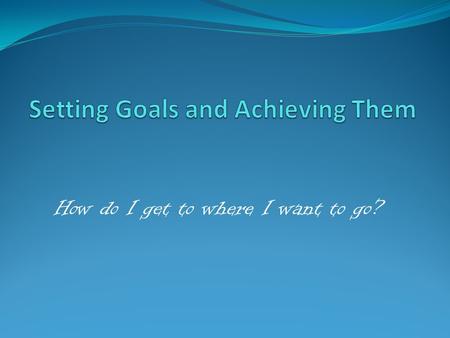Setting Goals and Achieving Them