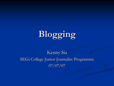 Blogging Kenny Sia SEGi College Junior Journalist Programme 07/07/07.