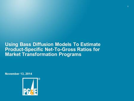1 Using Bass Diffusion Models To Estimate Product-Specific Net-To-Gross Ratios for Market Transformation Programs November 13, 2014.