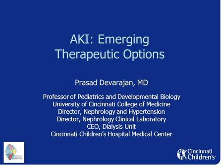 AKI: Emerging Therapeutic Options Prasad Devarajan, MD Professor of Pediatrics and Developmental Biology University of Cincinnati College of Medicine Director,