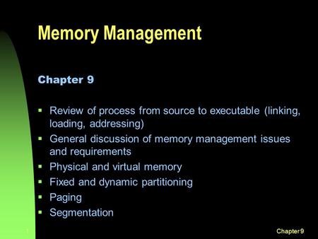 Chapter 91 Memory Management Chapter 9   Review of process from source to executable (linking, loading, addressing)   General discussion of memory.