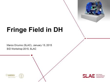 Fringe Field in DH Marco Oriunno (SLAC), January 13, 2015 SID Workshop 2015, SLAC.