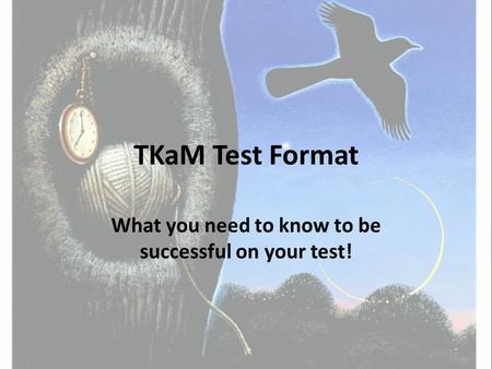TKaM Test Format What you need to know to be successful on your test!