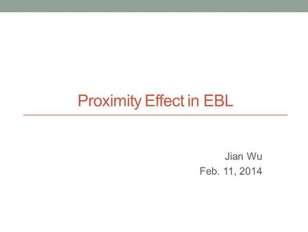 Proximity Effect in EBL Jian Wu Feb. 11, 2014. Outline Introduction Physical and quantitative model of proximity effect Reduction and correction of proximity.