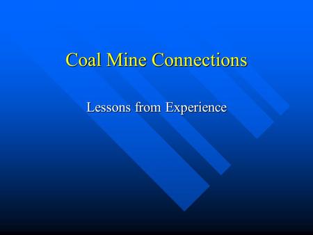 Coal Mine Connections Lessons from Experience. Why are we talking about Coal mine connections Because we had a situation where the customer wanted a service.