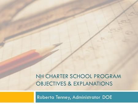 NH CHARTER SCHOOL PROGRAM OBJECTIVES & EXPLANATIONS Roberta Tenney, Administrator DOE.
