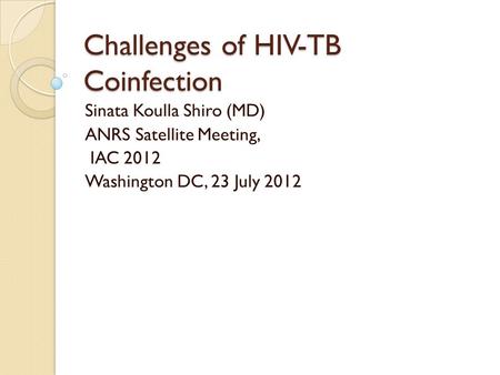 Challenges of HIV-TB Coinfection Sinata Koulla Shiro (MD) ANRS Satellite Meeting, IAC 2012 Washington DC, 23 July 2012.