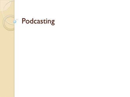 Podcasting. What is Podcasting? A Podcast is an audio file on the Web that can be easily downloaded and listened to. It is usually a recurring “radio.