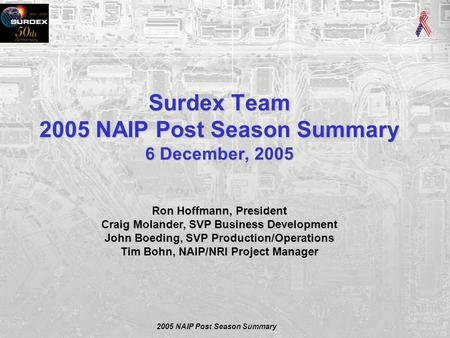 2005 NAIP Post Season Summary Surdex Team 2005 NAIP Post Season Summary 6 December, 2005 Ron Hoffmann, President Craig Molander, SVP Business Development.