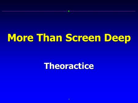 1 More Than Screen Deep Theoractice. 2 XXX Deep  Underdogs: Beauty Is More Than Fur Deep  Real Love Is More Than Skin Deep  Beauty is Only Screen Deep.