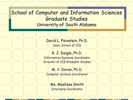 School of Computer and Information Sciences Graduate Studies University of South Alabama David L. Feinstein, Ph.D. Dean, School of CIS R. J. Daigle, Ph.D.