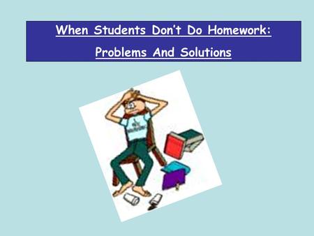 When Students Don’t Do Homework: Problems And Solutions.