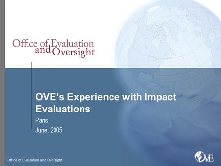 OVE’s Experience with Impact Evaluations Paris June, 2005.
