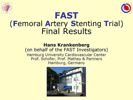 FAST (Femoral Artery Stenting Trial) Final Results Hans Krankenberg (on behalf of the FAST Investigators) Hamburg University Cardiovascular Center Prof.
