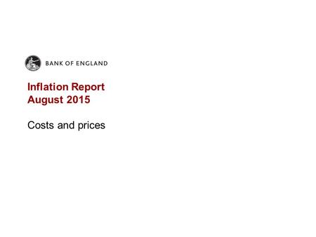 Inflation Report August 2015 Costs and prices. Chart 4.1 CPI inflation expected to remain around zero over the next few months Bank staff projection for.