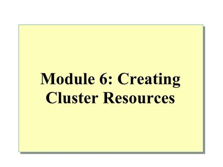 Module 6: Creating Cluster Resources. Overview Creating a File Share Resource Creating a Cluster Print Share Configuring Clustered Applications and Services.