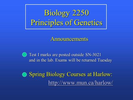 Biology 2250 Principles of Genetics Announcements Test I marks are posted outside SN-3021 and in the lab. Exams will be returned Tuesday Test I marks are.