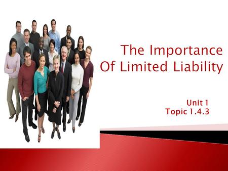 Unit 1 Topic 1.4.3.  Must learn: The principles of limited and unlimited liability  Should learn: The differences between limited and unlimited liability.