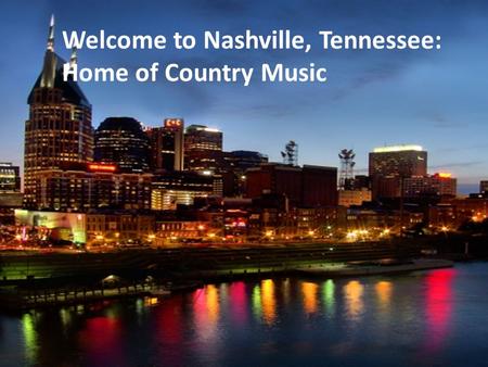 Welcome to Nashville, Tennessee: Home of Country Music.