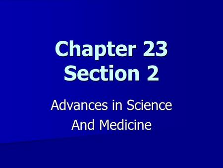 Chapter 23 Section 2 Advances in Science And Medicine.