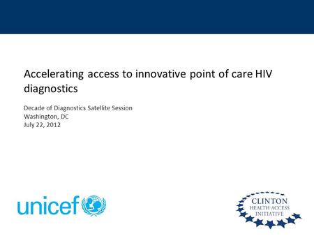 Accelerating access to innovative point of care HIV diagnostics Decade of Diagnostics Satellite Session Washington, DC July 22, 2012.