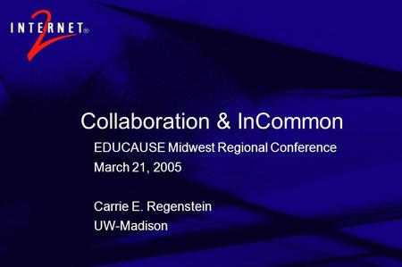 Collaboration & InCommon EDUCAUSE Midwest Regional Conference March 21, 2005 Carrie E. Regenstein UW-Madison.