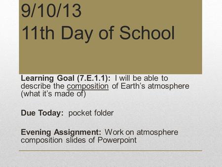9/10/13 11th Day of School Learning Goal (7.E.1.1): I will be able to describe the composition of Earth’s atmosphere (what it’s made of) Due Today: pocket.