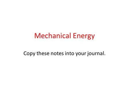 Mechanical Energy Copy these notes into your journal.