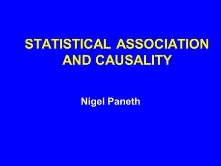 STATISTICAL ASSOCIATION AND CAUSALITY Nigel Paneth.