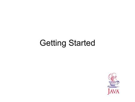 Getting Started What is Java? A programming language –Fully buzzword-compliant: A simple, object oriented, distributed, interpreted, robust, secure,