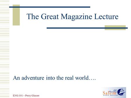 ENG 301 – Perry Glasser The Great Magazine Lecture An adventure into the real world….